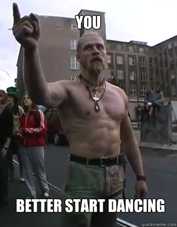 you better start dancing  Techno Viking