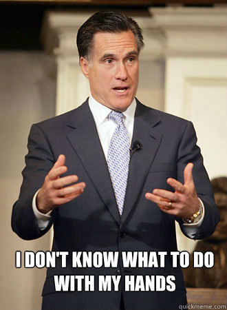  I don't know what to do with my hands  Relatable Romney