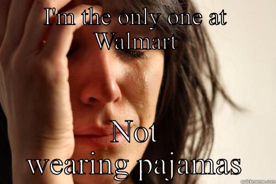 I'M THE ONLY ONE AT WALMART NOT WEARING PAJAMAS First World Problems