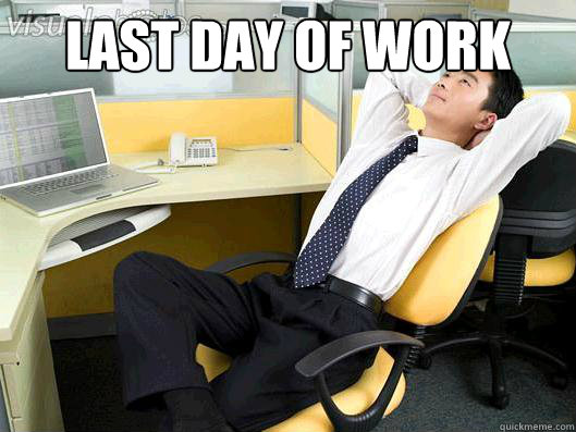 Last day of work  - Last day of work   Office Thoughts