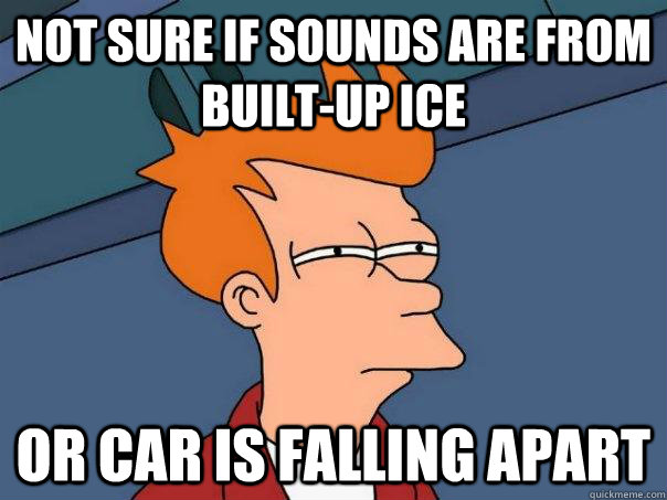Not sure if sounds are from built-up ice or car is falling apart  Futurama Fry