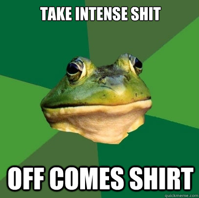 TAKE INTENSE SHIT OFF COMES SHIRT  Foul Bachelor Frog