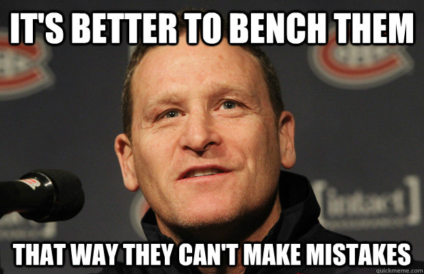 It's better to Bench them That way they can't make mistakes  Dumbass Randy Cunneyworth