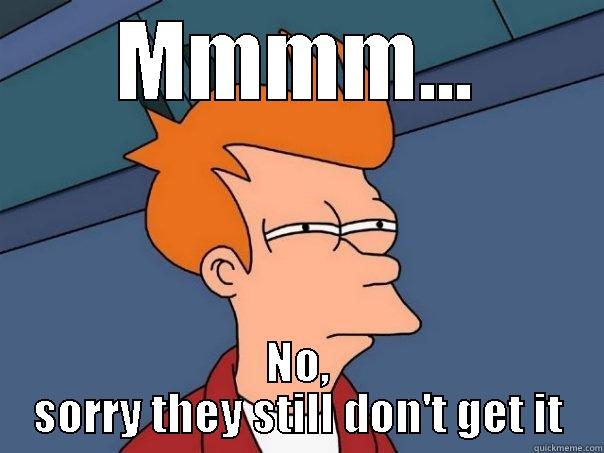 MMMM... NO, SORRY THEY STILL DON'T GET IT Futurama Fry