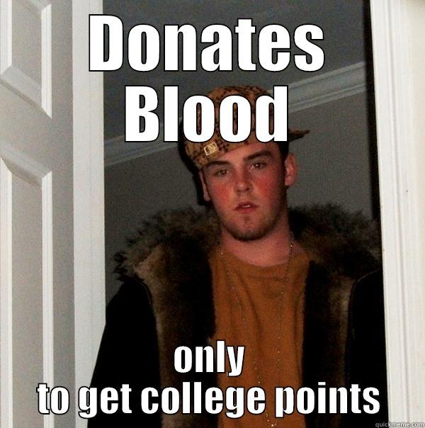 DONATES BLOOD ONLY TO GET COLLEGE POINTS Scumbag Steve
