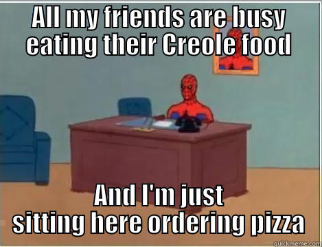 ALL MY FRIENDS ARE BUSY EATING THEIR CREOLE FOOD AND I'M JUST SITTING HERE ORDERING PIZZA Spiderman Desk