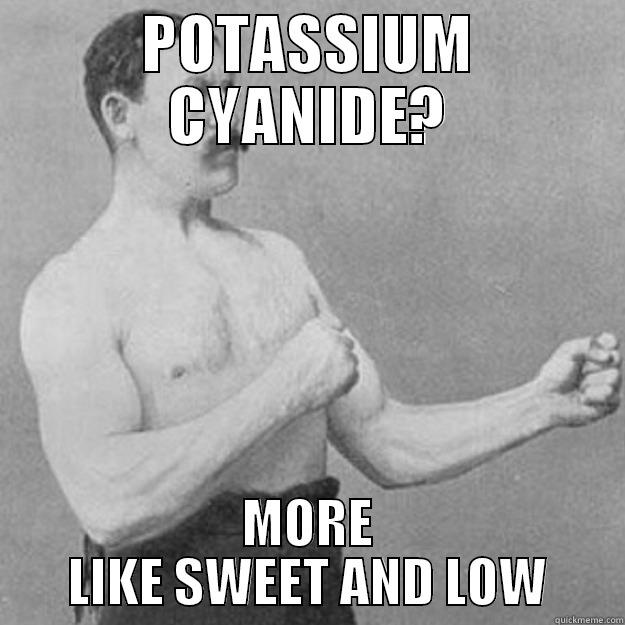 POTASSIUM CYANIDE? MORE LIKE SWEET AND LOW overly manly man