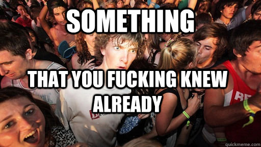 something that you fucking knew already   Sudden Clarity Clarence