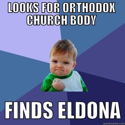 LOOKS FOR ORTHODOX CHURCH BODY   FINDS ELDONA Success Kid