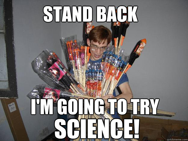 Stand Back I'm going to try Science! - Stand Back I'm going to try Science!  Crazy Fireworks Nerd