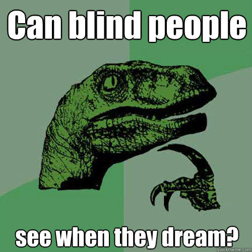 Can blind people see when they dream? - Can blind people see when they dream?  Philosoraptor