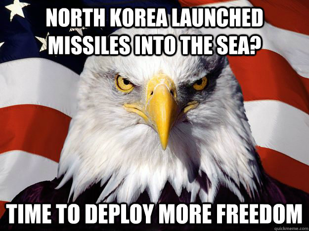 North korea launched missiles into the sea? time to deploy more freedom - North korea launched missiles into the sea? time to deploy more freedom  Freedom Eagle