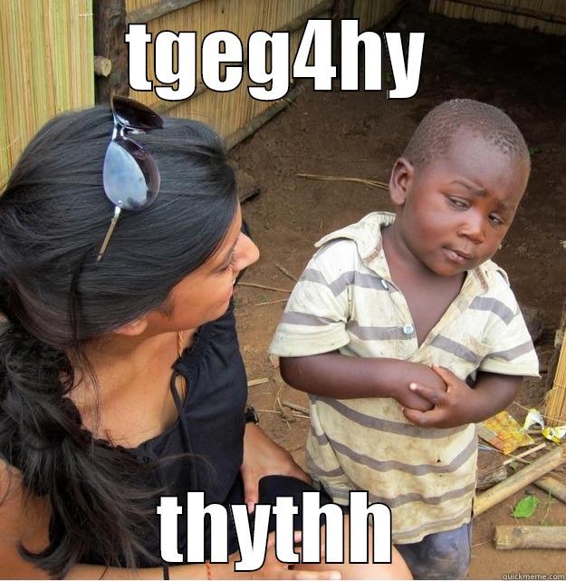 TGEG4HY THYTHH Skeptical Third World Kid