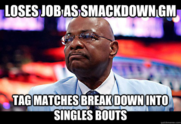 loses job as smackdown gm tag matches break down into singles bouts  Teddy long anti-tag
