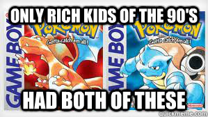 only rich kids of the 90's had both of these  Pokemon Red and Blue