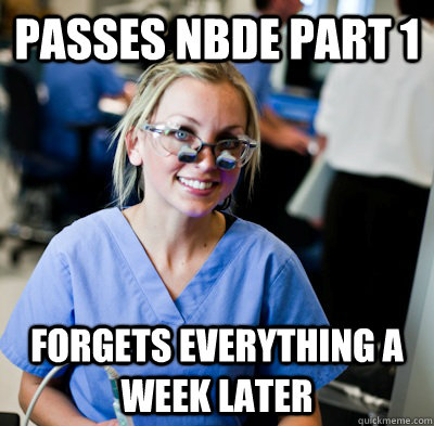 Passes NBDE part 1 Forgets everything a week later   overworked dental student
