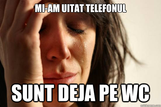 Mi-am uitat Telefonul Sunt deja pe wc  First World Problems