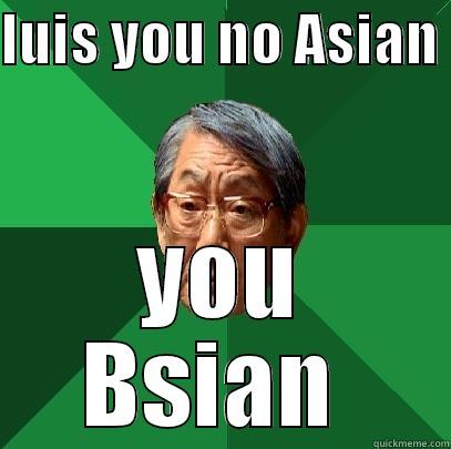 LUIS YOU NO ASIAN  YOU BSIAN  High Expectations Asian Father