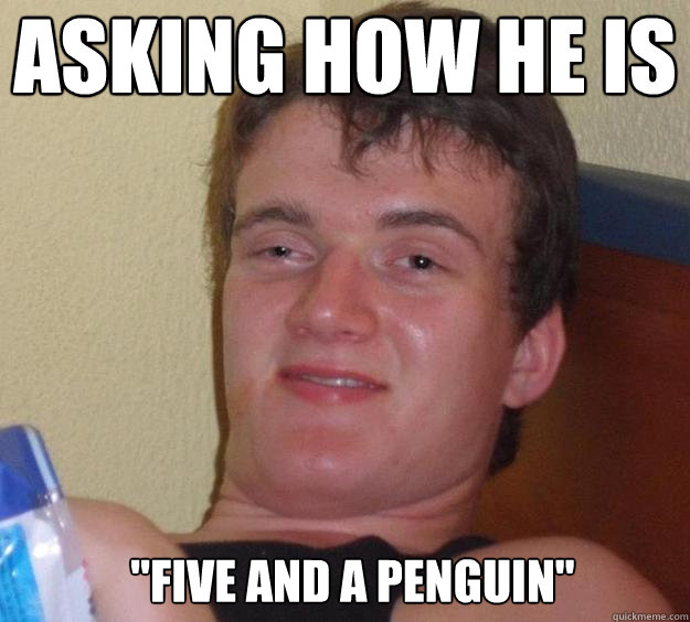 Asking how he is 