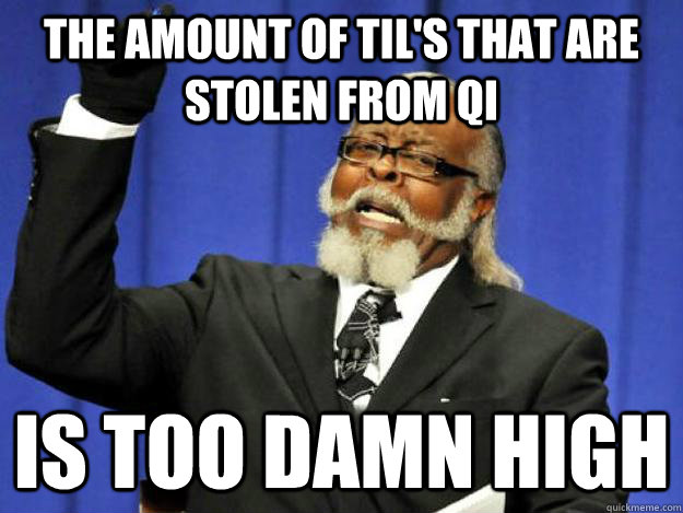 the amount of TIL's that are stolen from QI is too damn high  Toodamnhigh