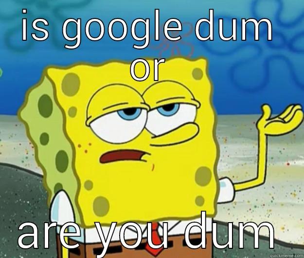 IS GOOGLE DUM OR ARE YOU DUM Tough Spongebob