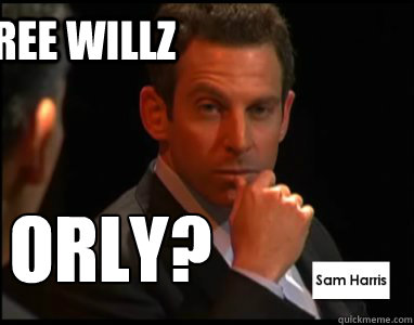 Free willz orly?!  