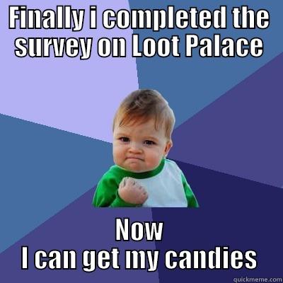 FINALLY I COMPLETED THE SURVEY ON LOOT PALACE NOW I CAN GET MY CANDIES Success Kid