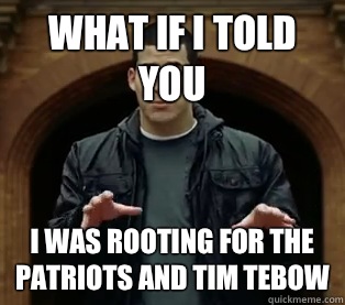 What if I told you I was rooting for the Patriots and Tim Tebow  Scumbag Jefferson Bethke