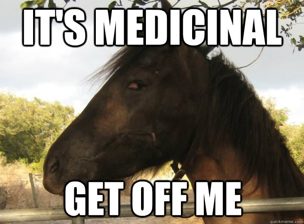 It's medicinal Get off me - It's medicinal Get off me  High Horse