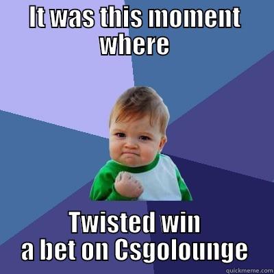IT WAS THIS MOMENT WHERE TWISTED WIN A BET ON CSGOLOUNGE Success Kid