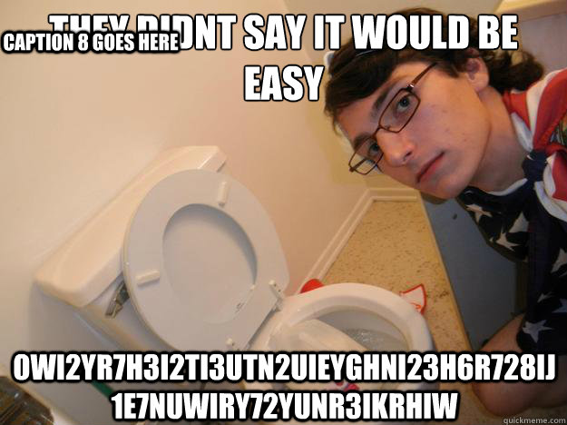 they didnt say it would be easy owi2yr7h3i2ti3utn2uieyghni23h6r728ij1e7nUWIRY72yunr3ikrhiw Caption 8 goes here  