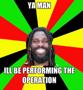 ya man ill be performing the operation  Jamaican Man