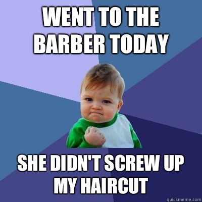Went to the barber today She didn't screw up my haircut  Success Kid