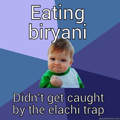 EATING BIRYANI DIDN'T GET CAUGHT BY THE ELACHI TRAP Success Kid