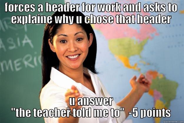 FORCES A HEADER FOR WORK AND ASKS TO EXPLAINE WHY U CHOSE THAT HEADER U ANSWER 