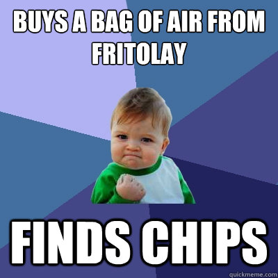 Buys a bag of air from fritolay finds chips  Success Kid