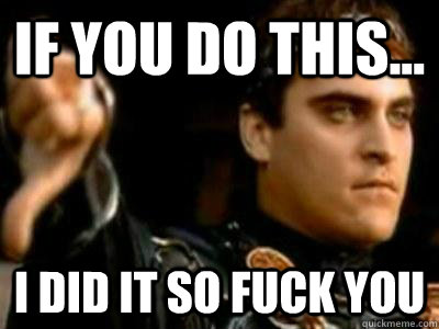 If you do this... I did it so fuck you  Downvoting Roman