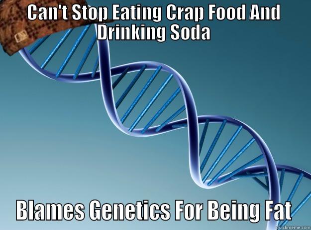 Can't lose weight  - CAN'T STOP EATING CRAP FOOD AND DRINKING SODA BLAMES GENETICS FOR BEING FAT Scumbag Genetics