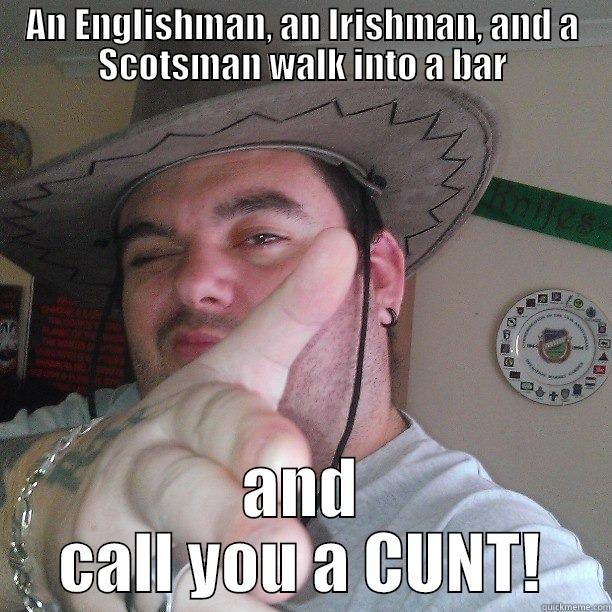 AN ENGLISHMAN, AN IRISHMAN, AND A SCOTSMAN WALK INTO A BAR AND CALL YOU A CUNT! Misc
