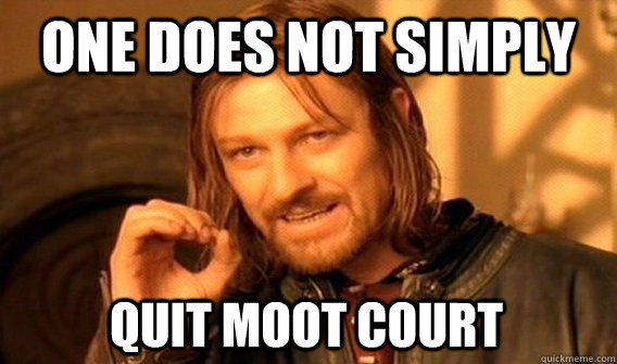 ONE DOES NOT SIMPLY Quit Moot Court  One Does Not Simply