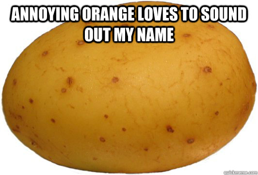 annoying orange loves to sound out my name   