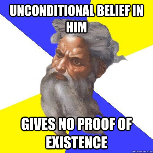 Unconditional belief in him gives no proof of existence  Advice God