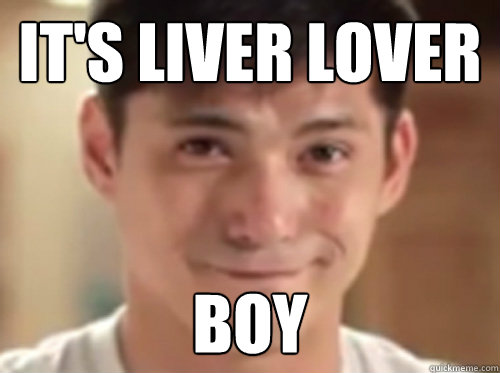 It's liver lover Boy  LIVER LOVER