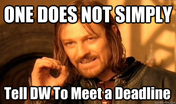ONE DOES NOT SIMPLY Tell DW To Meet a Deadline  - ONE DOES NOT SIMPLY Tell DW To Meet a Deadline   One Does Not Simply