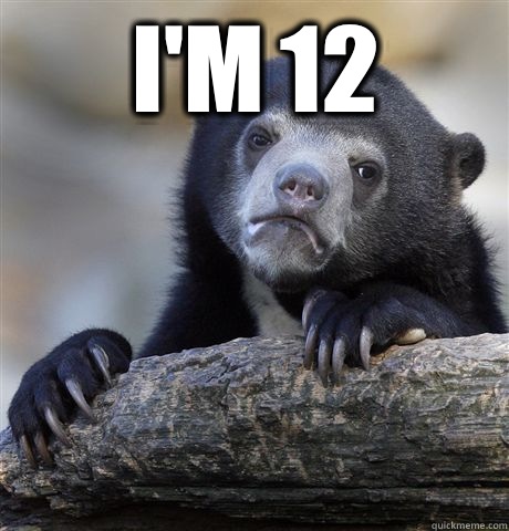 I'm 12  - I'm 12   Confession Bear