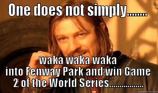 ONE DOES NOT SIMPLY........ WAKA WAKA WAKA INTO FENWAY PARK AND WIN GAME 2 OF THE WORLD SERIES................. Boromir