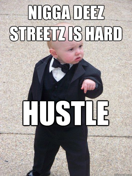 Nigga deez streetz is hard Hustle hard  Baby Godfather