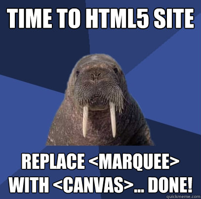 Time to HTML5 Site Replace <marquee> with <canvas>... done! - Time to HTML5 Site Replace <marquee> with <canvas>... done!  Web Developer Walrus