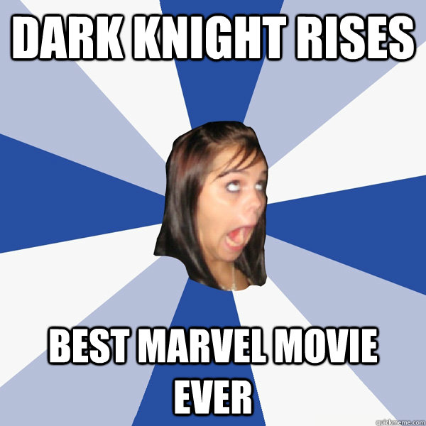 Dark Knight Rises Best Marvel movie ever  Annoying Facebook Girl