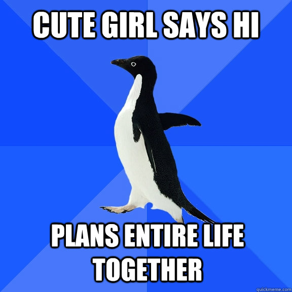 cute girl says hi plans entire life together   Socially Awkward Penguin